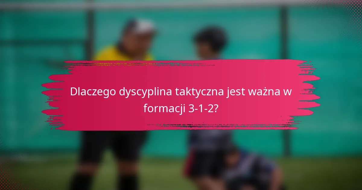 Dlaczego dyscyplina taktyczna jest ważna w formacji 3-1-2?