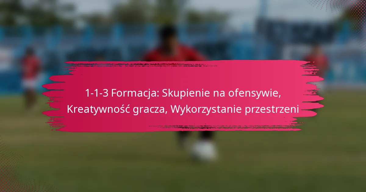 1-1-3 Formacja: Skupienie na ofensywie, Kreatywność gracza, Wykorzystanie przestrzeni