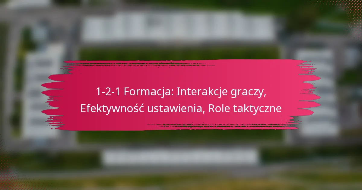 1-2-1 Formacja: Interakcje graczy, Efektywność ustawienia, Role taktyczne