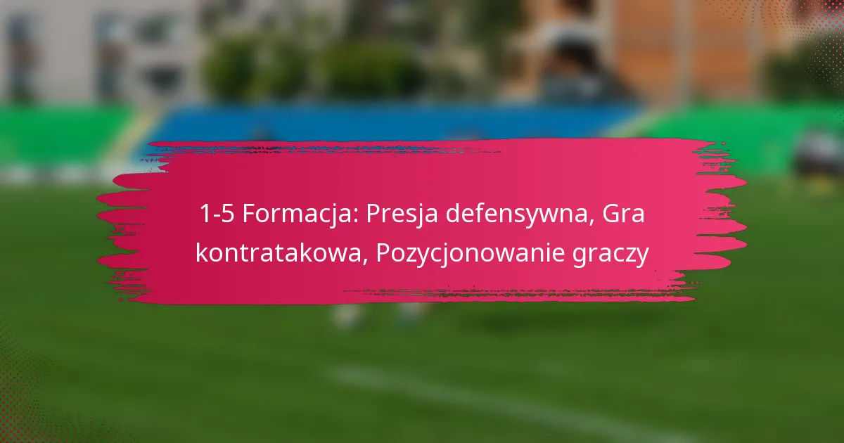1-5 Formacja: Presja defensywna, Gra kontratakowa, Pozycjonowanie graczy