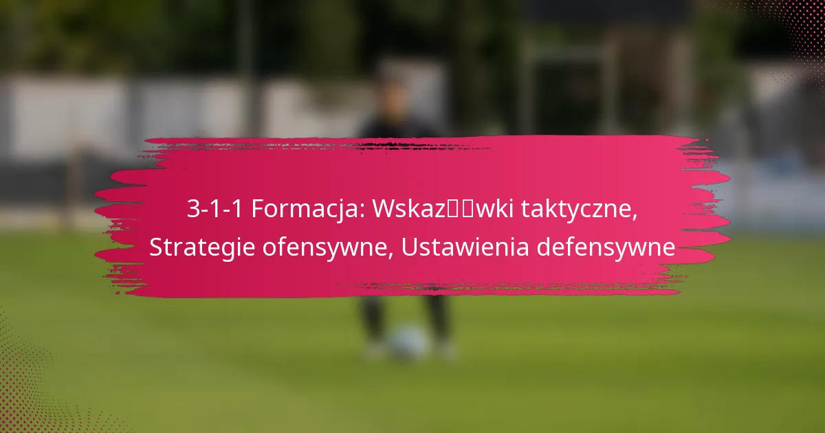 3-1-1 Formacja: Wskazówki taktyczne, Strategie ofensywne, Ustawienia defensywne