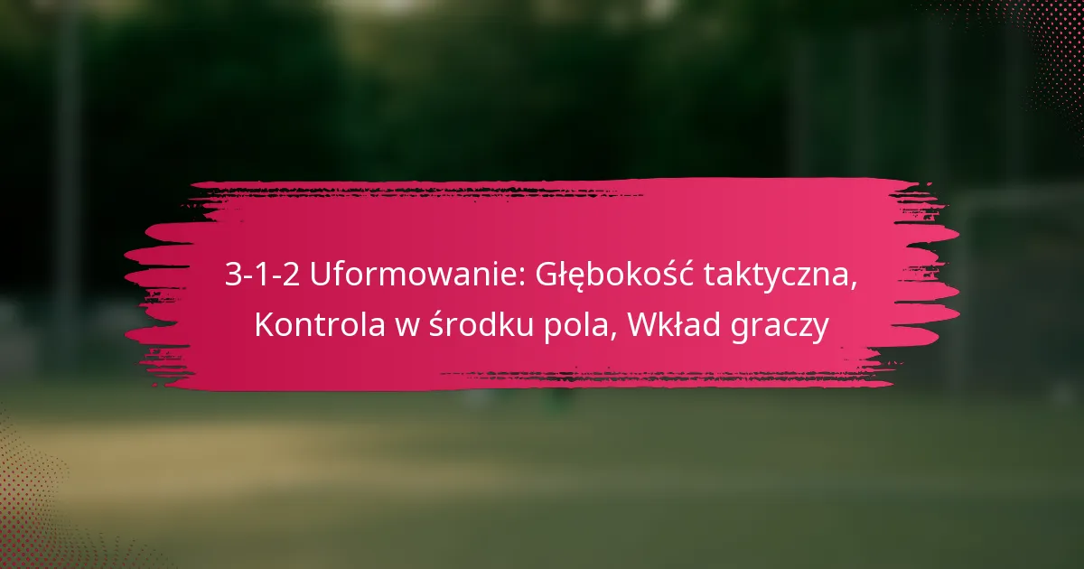 3-1-2 Uformowanie: Głębokość taktyczna, Kontrola w środku pola, Wkład graczy