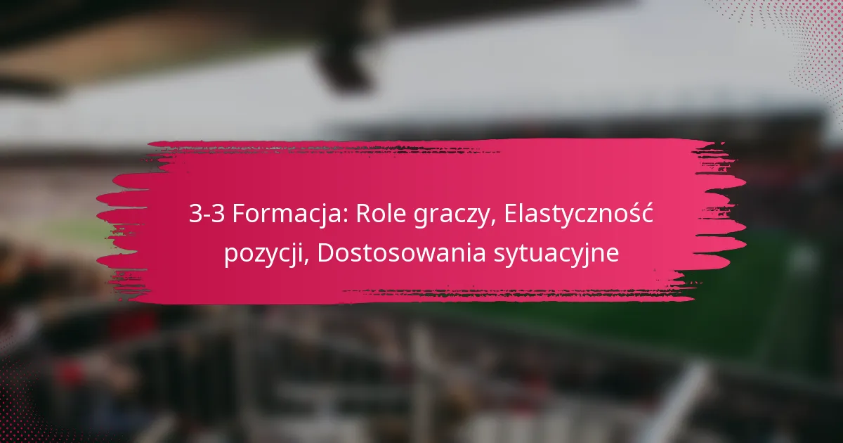 3-3 Formacja: Role graczy, Elastyczność pozycji, Dostosowania sytuacyjne