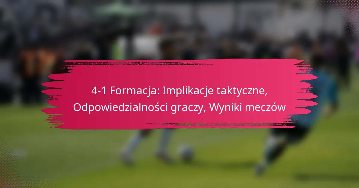 4-1 Formacja: Implikacje taktyczne, Odpowiedzialności graczy, Wyniki meczów