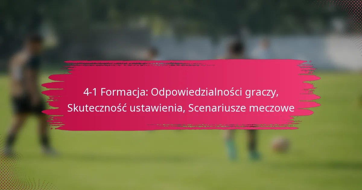 4-1 Formacja: Odpowiedzialności graczy, Skuteczność ustawienia, Scenariusze meczowe
