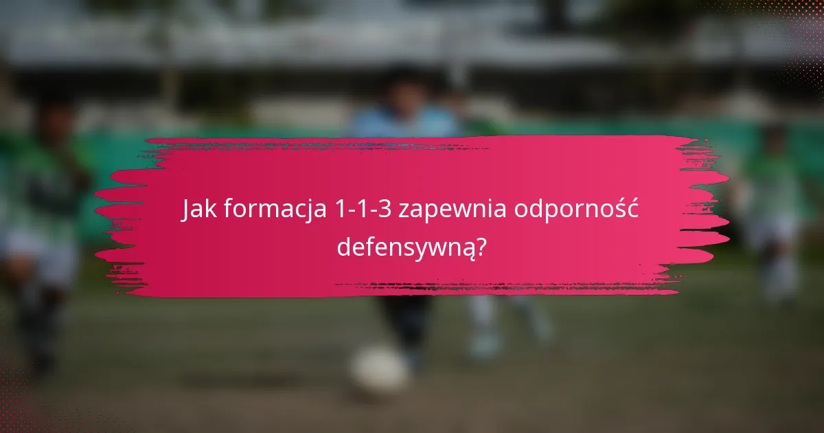 Jak formacja 1-1-3 zapewnia odporność defensywną?