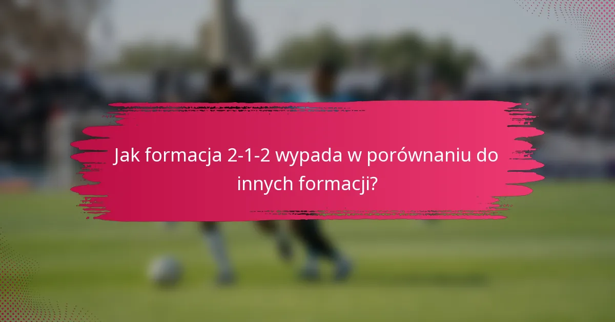 Jak formacja 2-1-2 wypada w porównaniu do innych formacji?