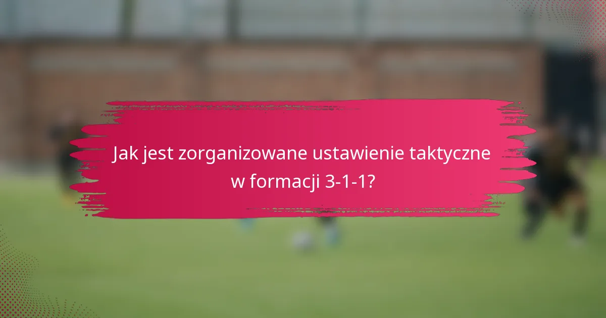 Jak jest zorganizowane ustawienie taktyczne w formacji 3-1-1?