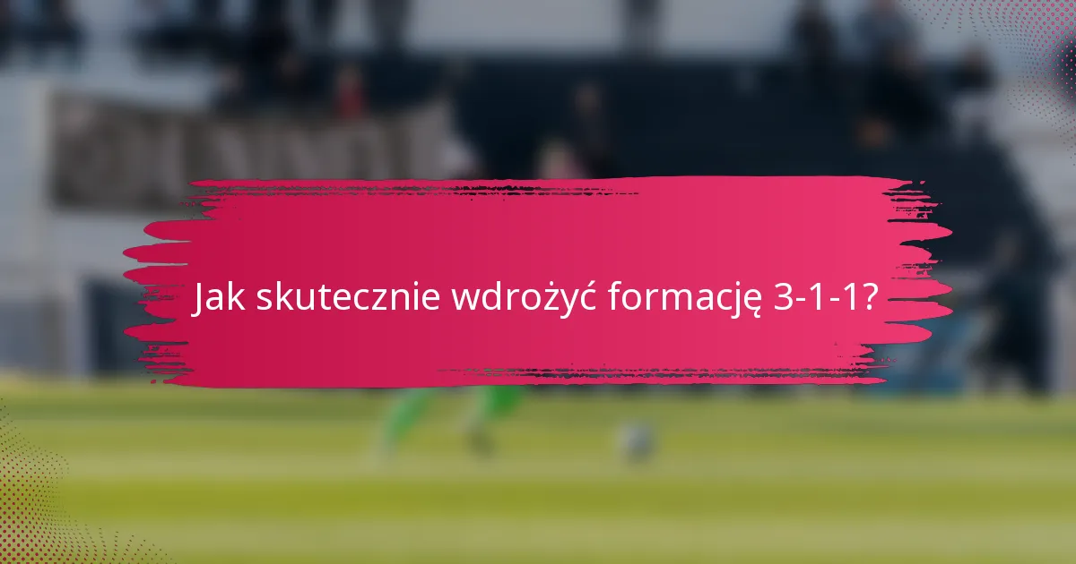 Jak skutecznie wdrożyć formację 3-1-1?