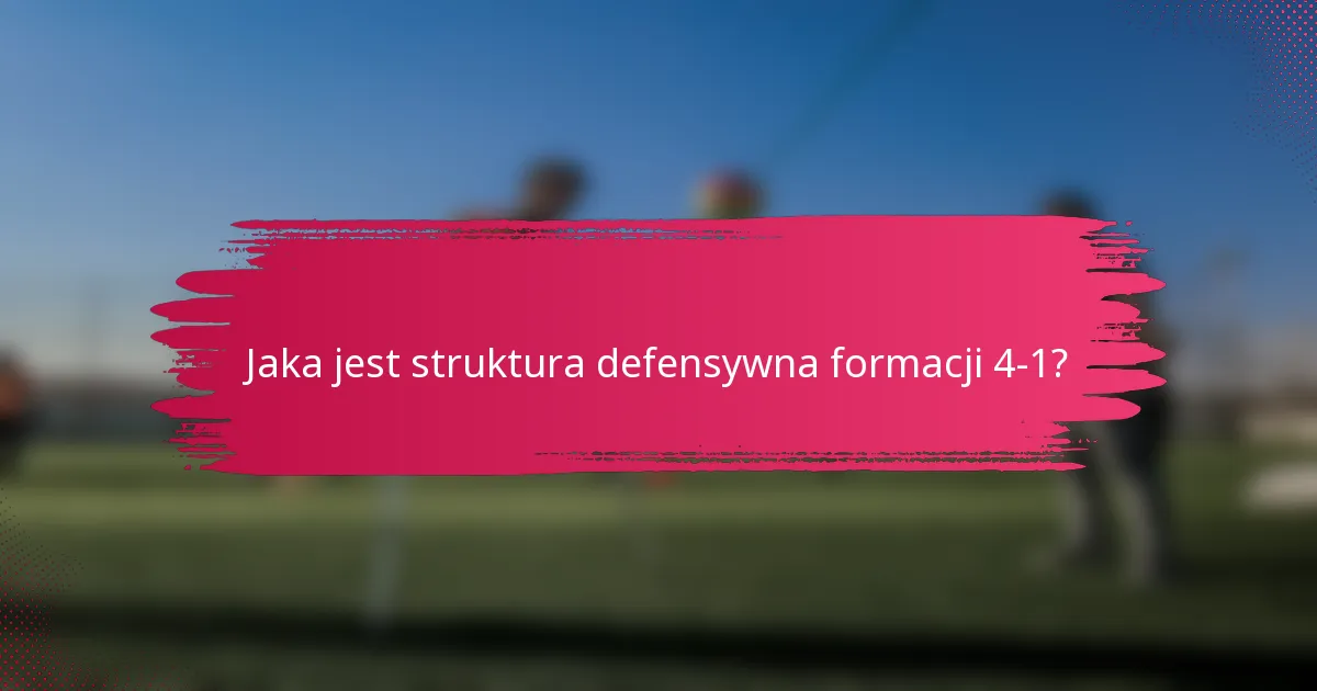 Jaka jest struktura defensywna formacji 4-1?