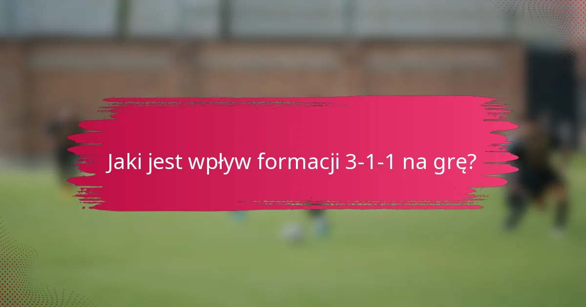 Jaki jest wpływ formacji 3-1-1 na grę?