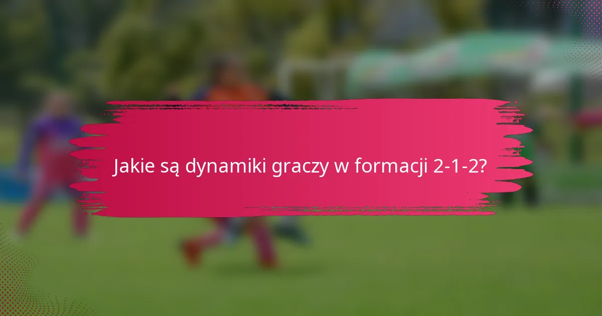 Jakie są dynamiki graczy w formacji 2-1-2?
