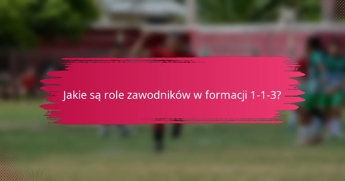 Jakie są role zawodników w formacji 1-1-3?
