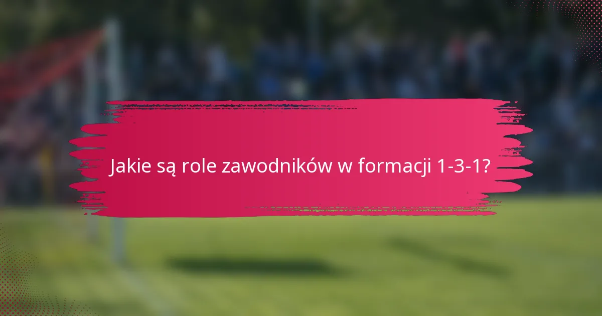 Jakie są role zawodników w formacji 1-3-1?